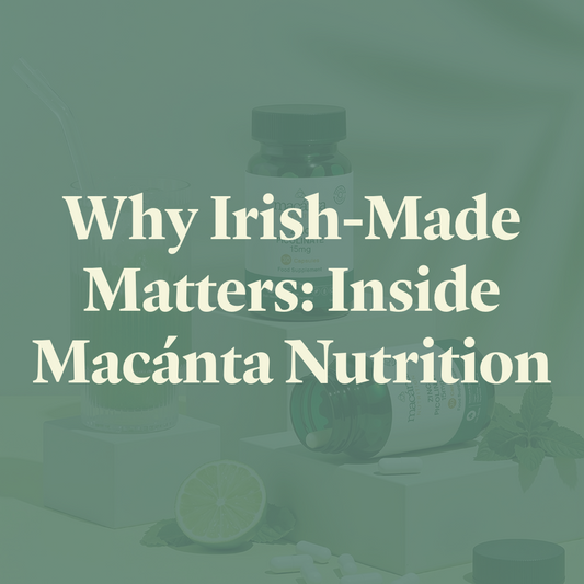 Why Irish-Made Matters: Inside Macánta Nutrition
