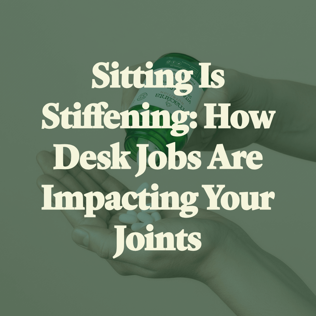 Sitting Is Stiffening: How Desk Jobs Are Impacting Your Joints - Macánta Nutrition