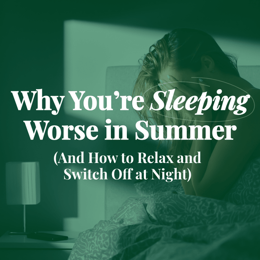 Why You’re Sleeping Worse in Summer (And How to Relax and Switch Off at Night) - Macánta Nutrition